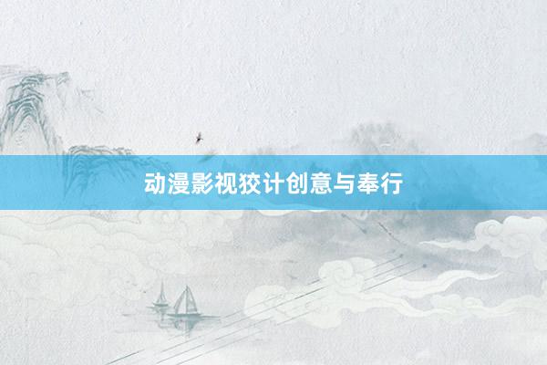 动漫影视狡计创意与奉行