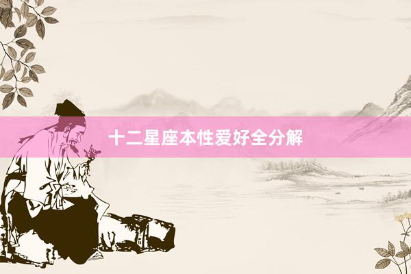 十二星座本性爱好全分解