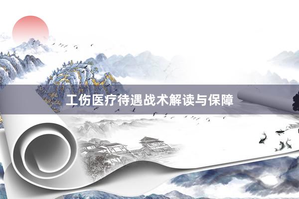 工伤医疗待遇战术解读与保障