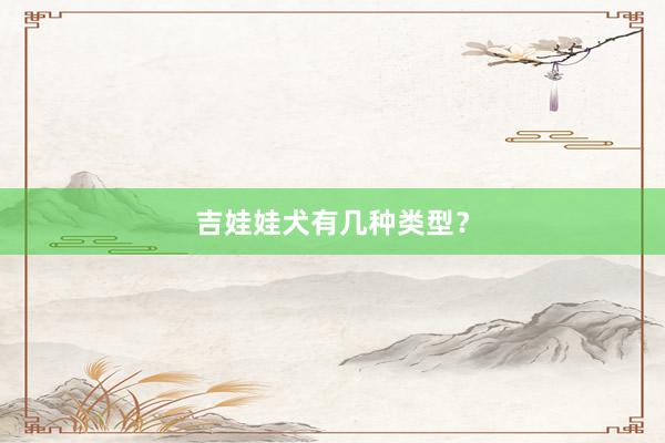 吉娃娃犬有几种类型？