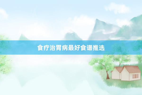 食疗治胃病最好食谱推选